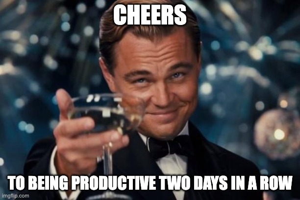 Great Gatsby toast to being productive. Humorous meme celebrating rare moments of workforce productivity.