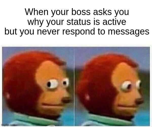 Awkward Monkey meme “When your boss asks why your status is active but you never respond to messages”, playing on remote work projects, communication, and human connection.