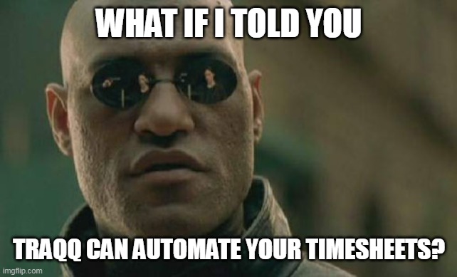 A Matrix-style revelation that promises to end all manual timesheet related workplace nightmares.